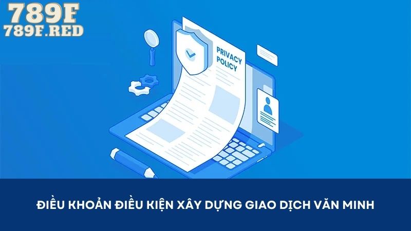 Chính sách điều khoản quy định các giao dịch minh bạch và văn minh