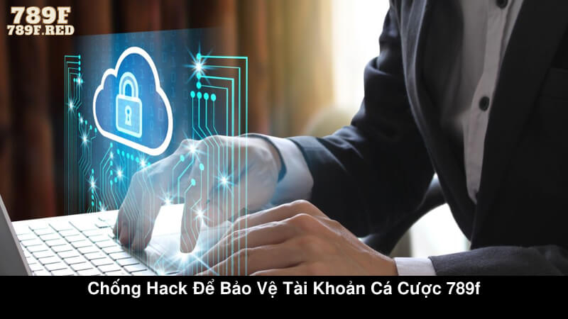 Chống hack để bảo vệ tài khoản cá cược 789F